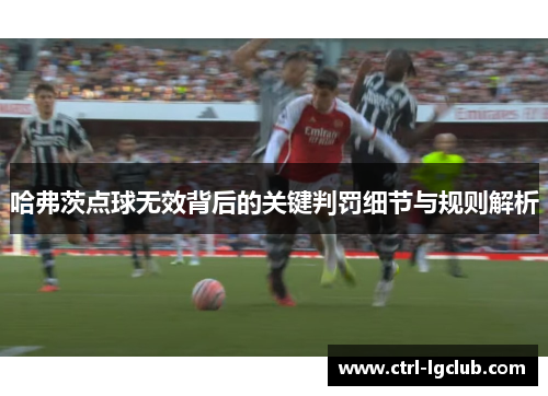 哈弗茨点球无效背后的关键判罚细节与规则解析