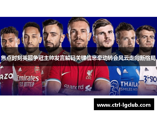 焦点时刻英超争冠主帅发言解码关键信息牵动转会风云走向新格局