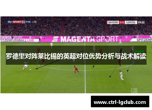 罗德里对阵莱比锡的英超对位优势分析与战术解读