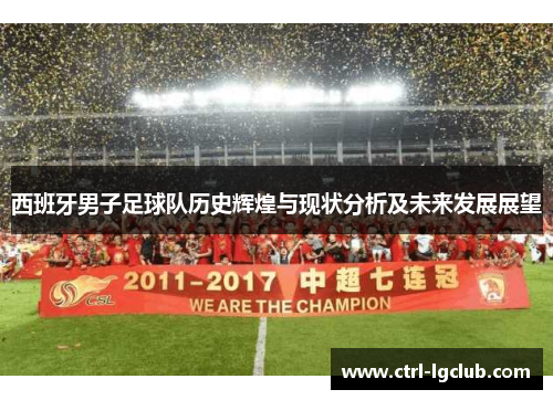 西班牙男子足球队历史辉煌与现状分析及未来发展展望